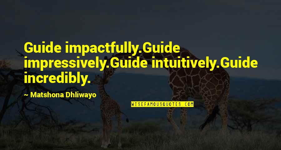Saturday Time To Regroup Quotes By Matshona Dhliwayo: Guide impactfully.Guide impressively.Guide intuitively.Guide incredibly.