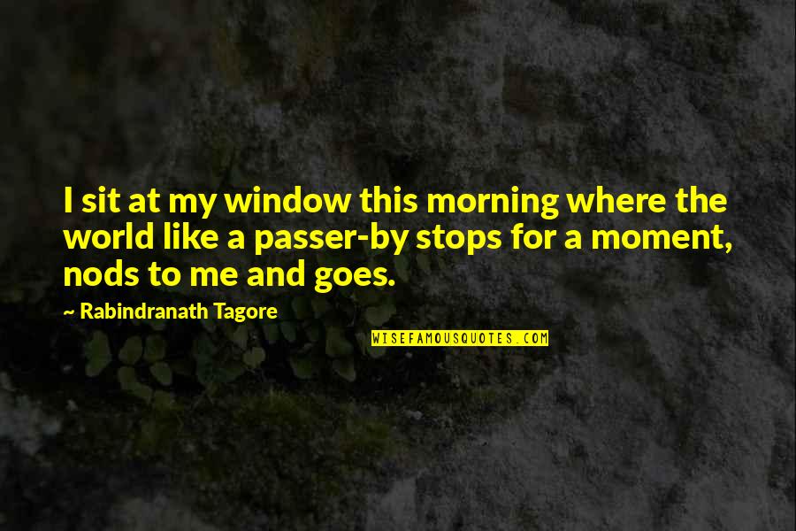 Saturday Time To Regroup Quotes By Rabindranath Tagore: I sit at my window this morning where