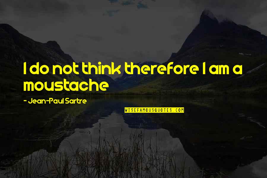 Saturday Treat Quotes By Jean-Paul Sartre: I do not think therefore I am a