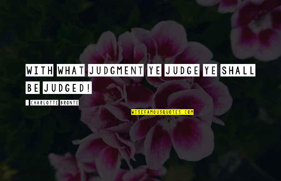 Saturday Uplifting Quotes By Charlotte Bronte: With what judgment ye judge ye shall be