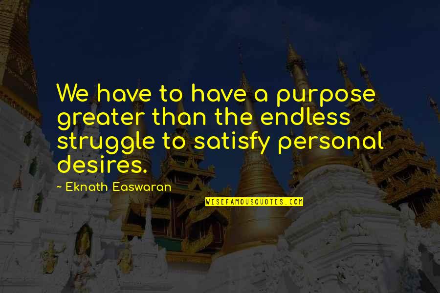 Saturday Working Funny Quotes By Eknath Easwaran: We have to have a purpose greater than