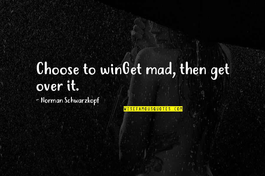 Saturday Working Funny Quotes By Norman Schwarzkopf: Choose to winGet mad, then get over it.