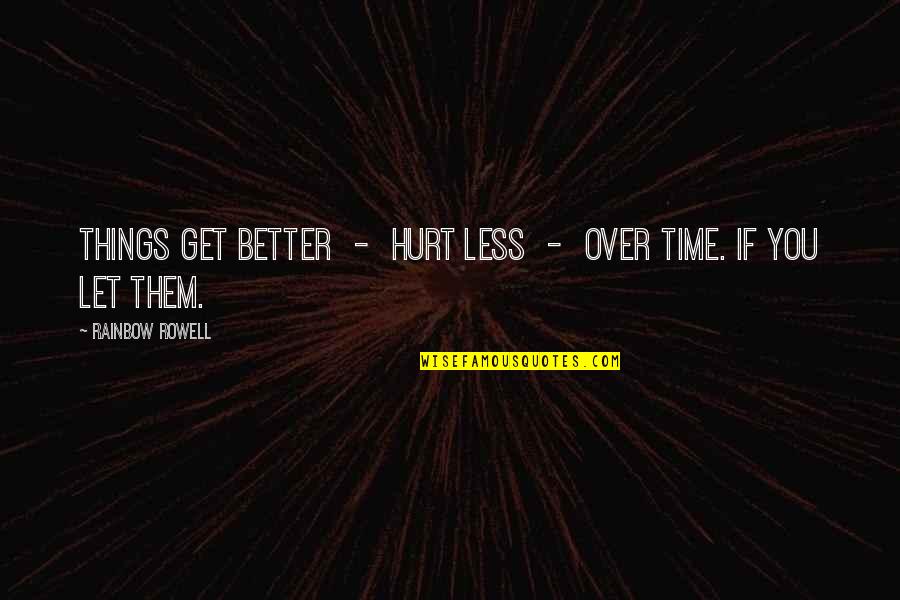 Saturdays Quote Quotes By Rainbow Rowell: Things get better - hurt less - over Saturdays Quote Quotes By Rainbow Rowell: Things get better - hurt less - over
