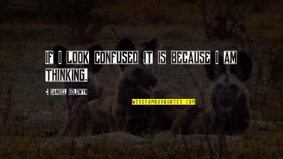 Saturdays Quote Quotes By Samuel Goldwyn: If I look confused it is because I Saturdays Quote Quotes By Samuel Goldwyn: If I look confused it is because I
