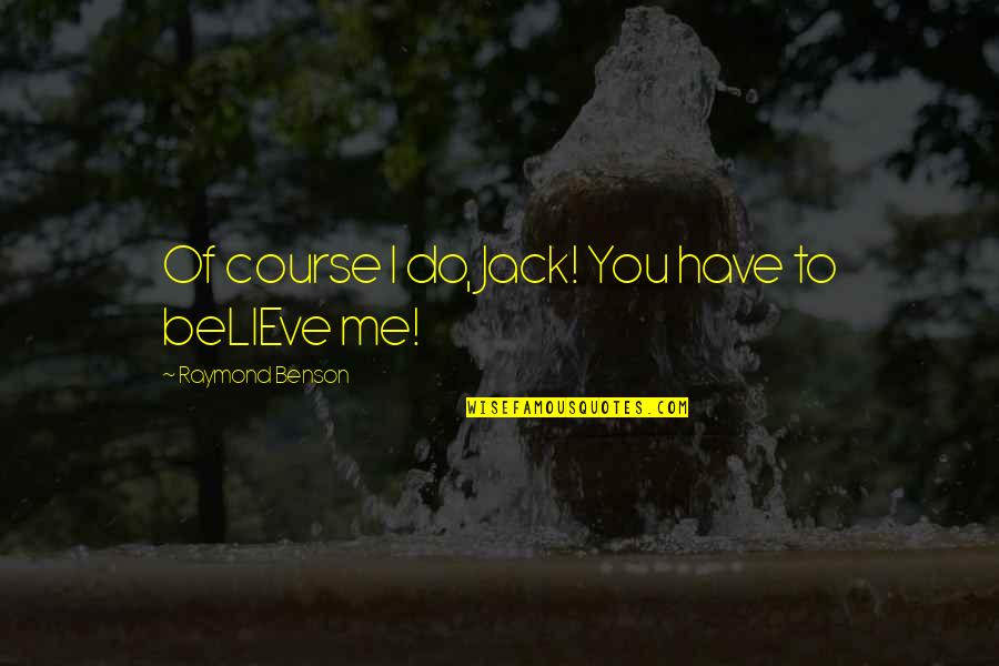 Saturdays Quotes And Quotes By Raymond Benson: Of course I do, Jack! You have to Saturdays Quotes And Quotes By Raymond Benson: Of course I do, Jack! You have to