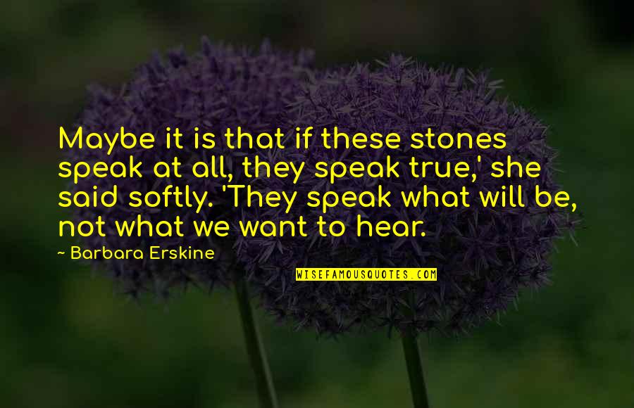 Saturdays Quotes By Barbara Erskine: Maybe it is that if these stones speak