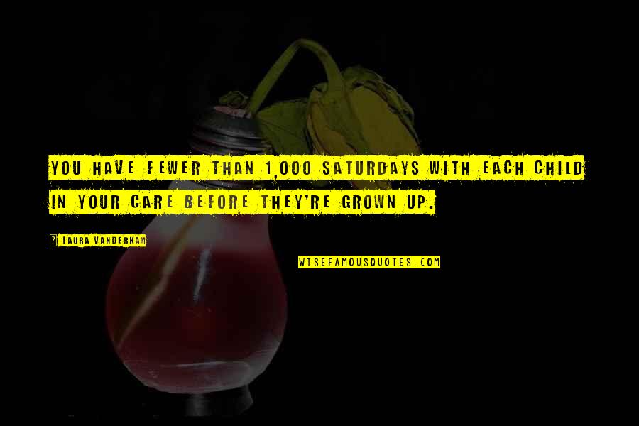 Saturdays Quotes By Laura Vanderkam: You have fewer than 1,000 Saturdays with each
