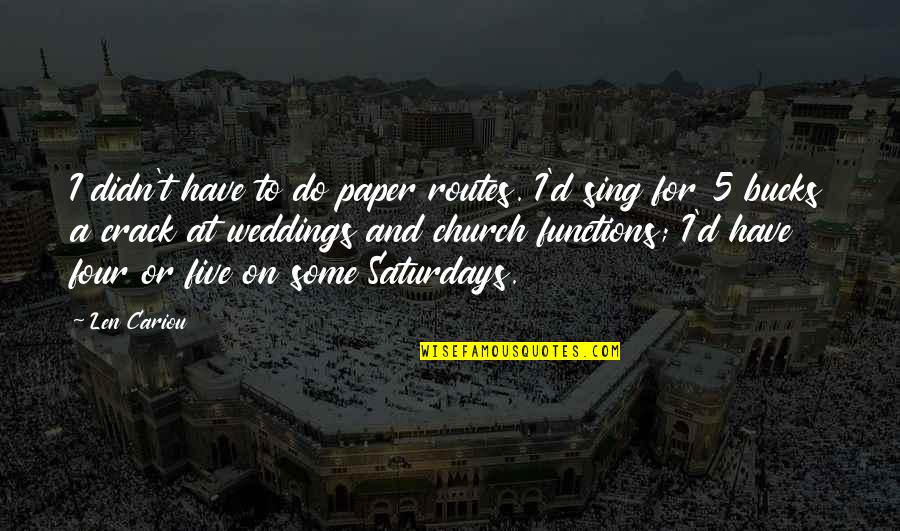 Saturdays Quotes By Len Cariou: I didn't have to do paper routes. I'd