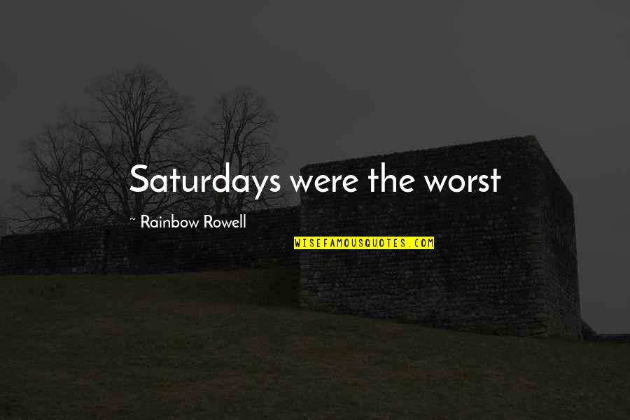 Saturdays Quotes By Rainbow Rowell: Saturdays were the worst