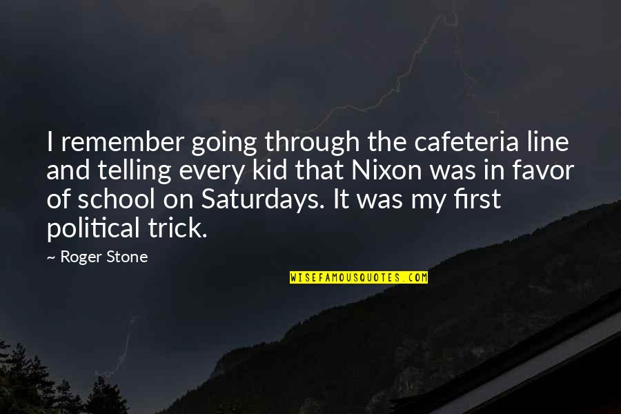 Saturdays Quotes By Roger Stone: I remember going through the cafeteria line and