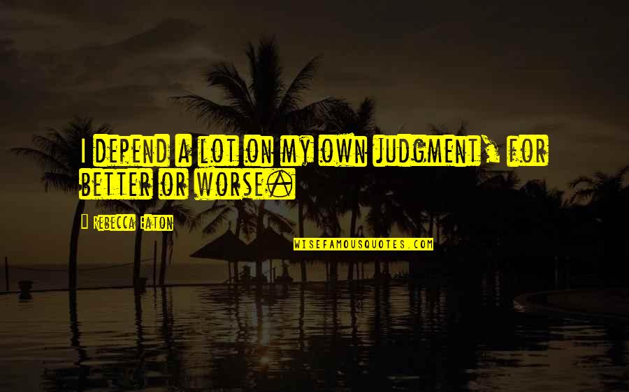 Saturdays Shopping Quotes By Rebecca Eaton: I depend a lot on my own judgment, Saturdays Shopping Quotes By Rebecca Eaton: I depend a lot on my own judgment,