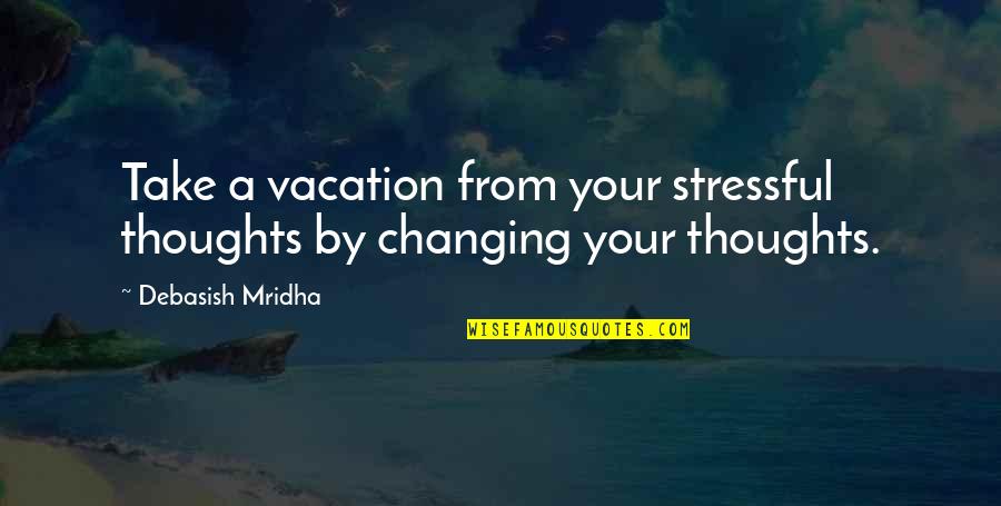 Saturday's Warrior Memorable Quotes By Debasish Mridha: Take a vacation from your stressful thoughts by