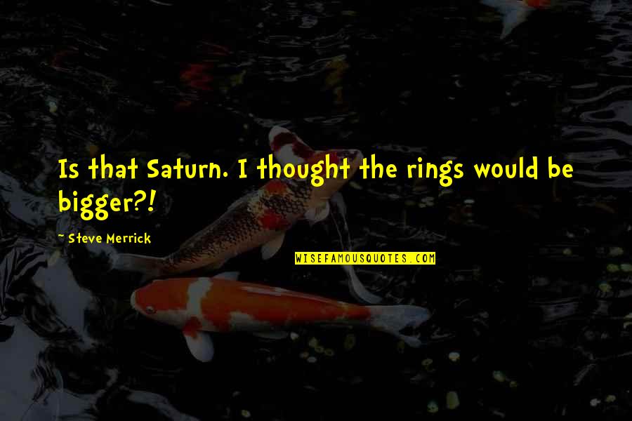 Saturn Quotes By Steve Merrick: Is that Saturn. I thought the rings would
