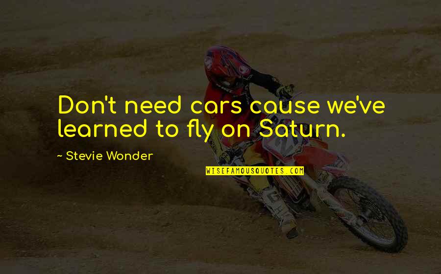Saturn Quotes By Stevie Wonder: Don't need cars cause we've learned to fly