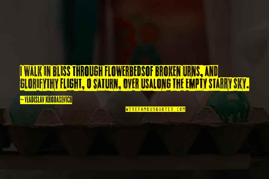 Saturn Quotes By Vladislav Khodasevich: I walk in bliss through flowerbedsof broken urns,