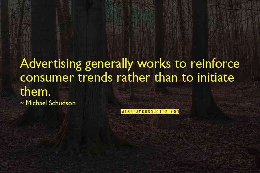 Saturnalia Quotes By Michael Schudson: Advertising generally works to reinforce consumer trends rather