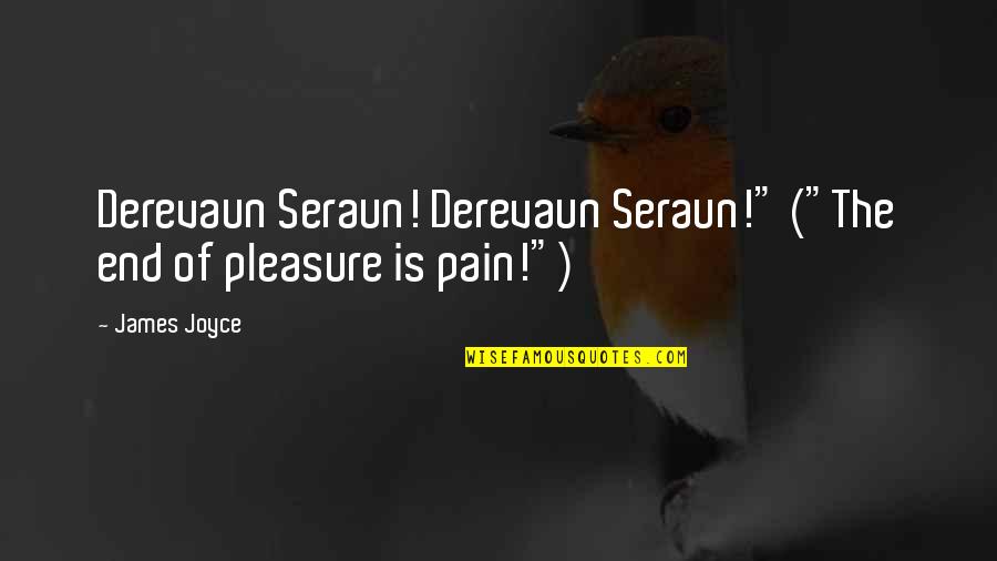 Saturnians Quotes By James Joyce: Derevaun Seraun! Derevaun Seraun!" ("The end of pleasure