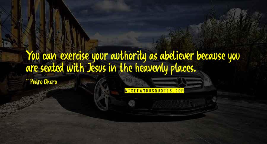 Saturno Hogar Quotes By Pedro Okoro: You can exercise your authority as abeliever because Saturno Hogar Quotes By Pedro Okoro: You can exercise your authority as abeliever because