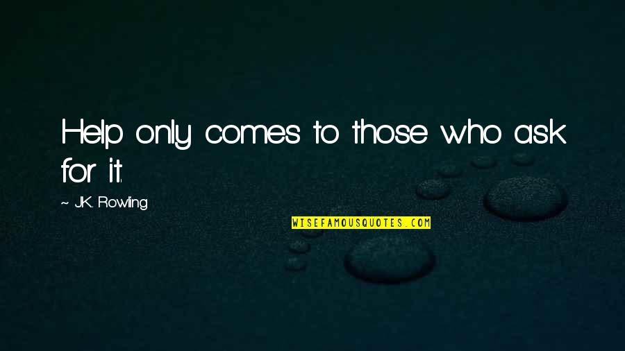 Satwik Quotes By J.K. Rowling: Help only comes to those who ask for Satwik Quotes By J.K. Rowling: Help only comes to those who ask for
