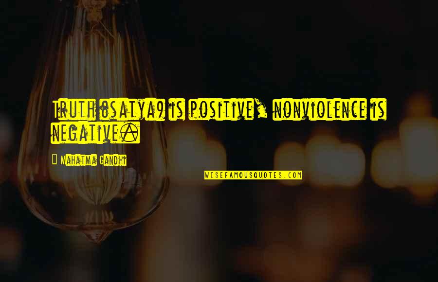 Satya 2 Quotes By Mahatma Gandhi: Truth (satya) is positive, nonviolence is negative.