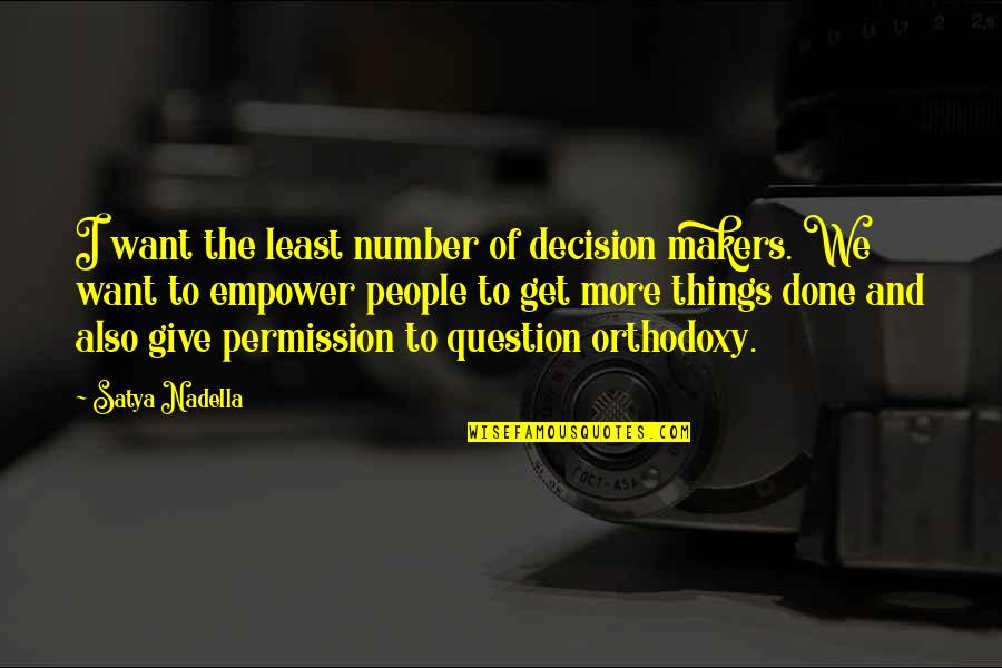 Satya 2 Quotes By Satya Nadella: I want the least number of decision makers. Satya 2 Quotes By Satya Nadella: I want the least number of decision makers.