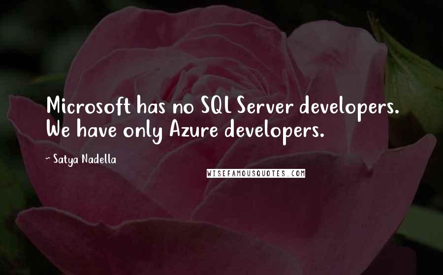 Satya Nadella quotes: Microsoft has no SQL Server developers. We have only Azure developers.