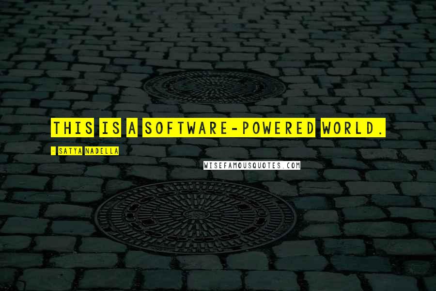 Satya Nadella quotes: This is a software-powered world.