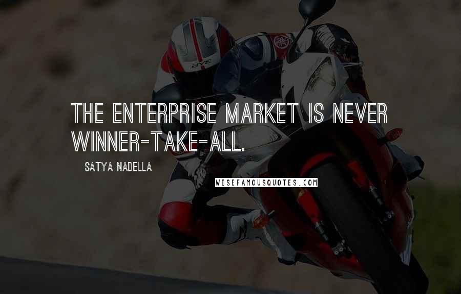 Satya Nadella quotes: The enterprise market is never winner-take-all.