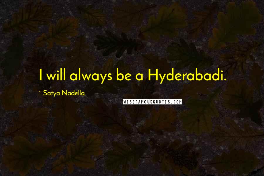 Satya Nadella quotes: I will always be a Hyderabadi.