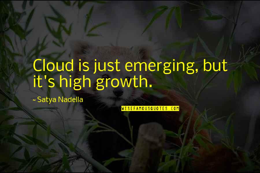 Satya Nadella Quotes By Satya Nadella: Cloud is just emerging, but it's high growth. Satya Nadella Quotes By Satya Nadella: Cloud is just emerging, but it's high growth.