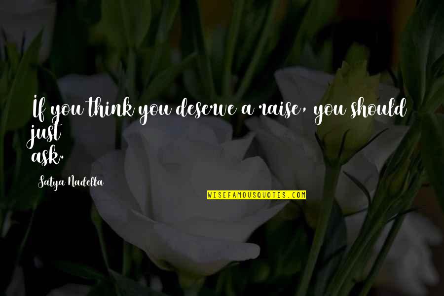 Satya Nadella Quotes By Satya Nadella: If you think you deserve a raise, you Satya Nadella Quotes By Satya Nadella: If you think you deserve a raise, you