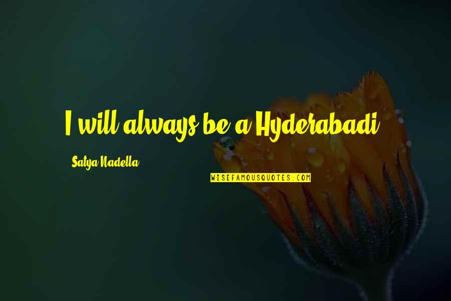 Satya Nadella Quotes By Satya Nadella: I will always be a Hyderabadi. Satya Nadella Quotes By Satya Nadella: I will always be a Hyderabadi.