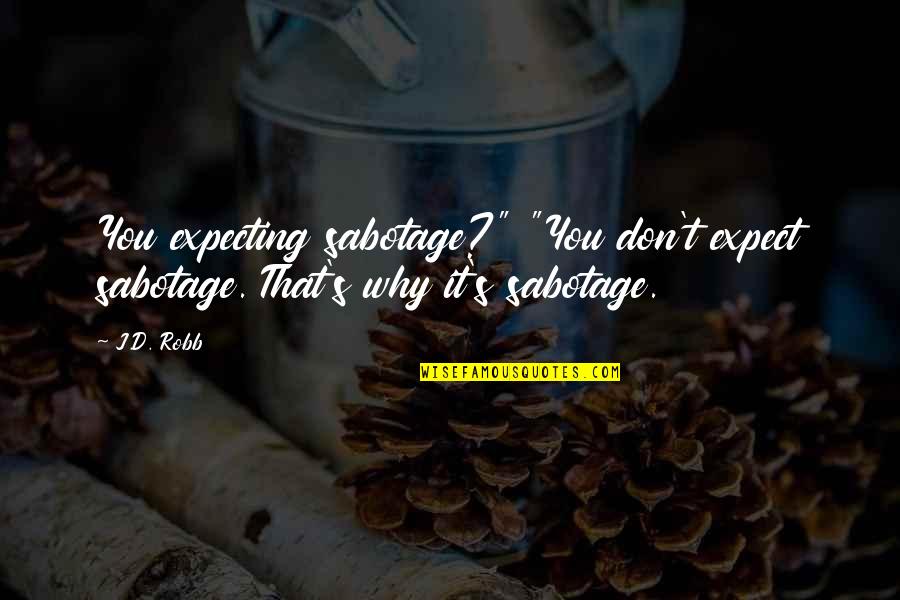 Satya Narayan Goenka Quotes By J.D. Robb: You expecting sabotage?" "You don't expect sabotage. That's