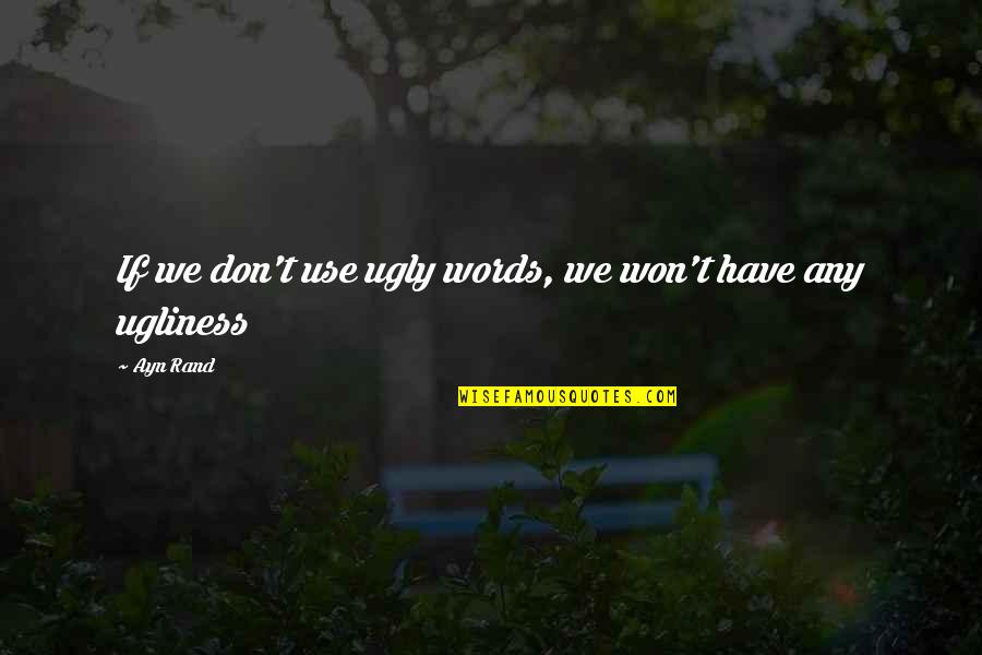 Satya Prakash Yadav Quotes By Ayn Rand: If we don't use ugly words, we won't