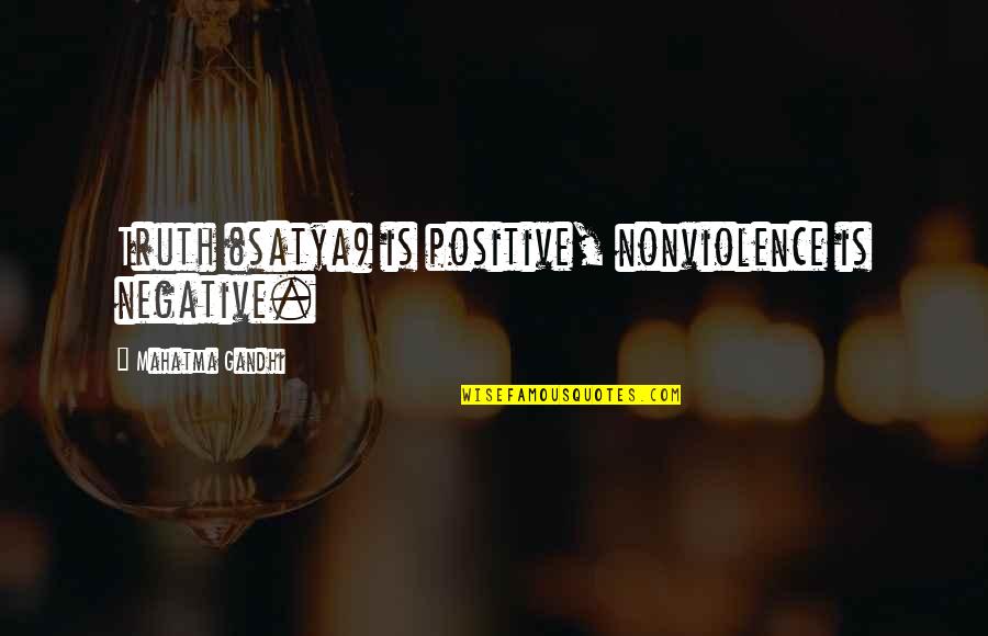 Satya Truth Quotes By Mahatma Gandhi: Truth (satya) is positive, nonviolence is negative.