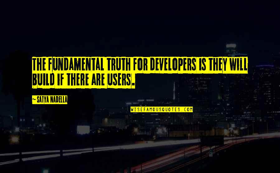 Satya Truth Quotes By Satya Nadella: The fundamental truth for developers is they will