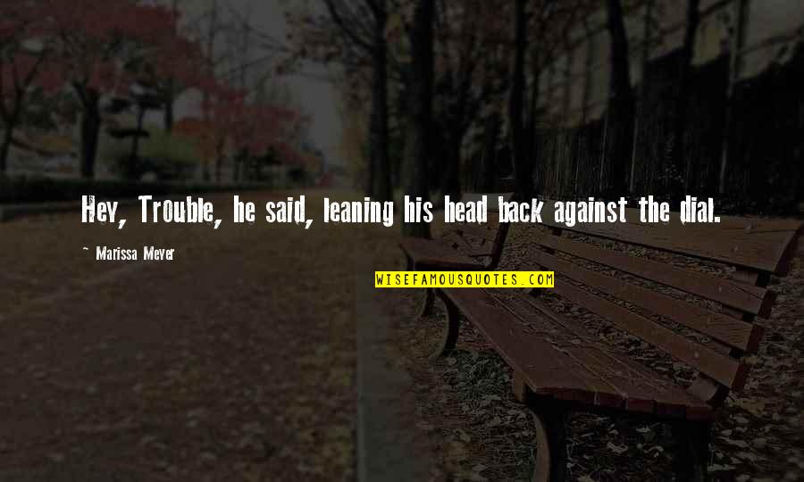 Satya Truthfulness Quotes By Marissa Meyer: Hey, Trouble, he said, leaning his head back Satya Truthfulness Quotes By Marissa Meyer: Hey, Trouble, he said, leaning his head back