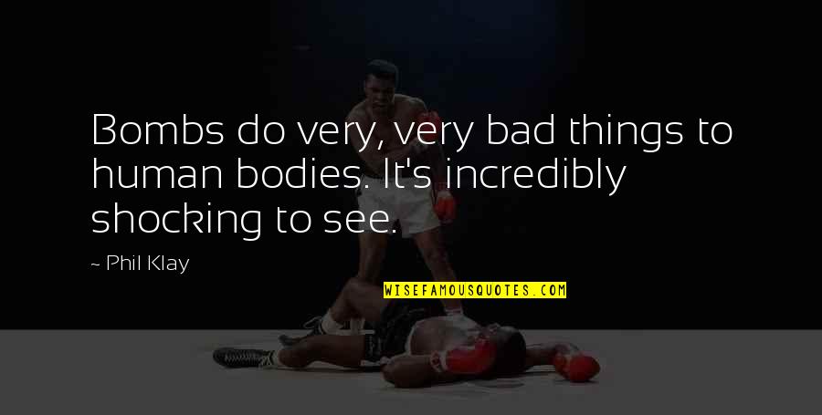 Satya Truthfulness Quotes By Phil Klay: Bombs do very, very bad things to human