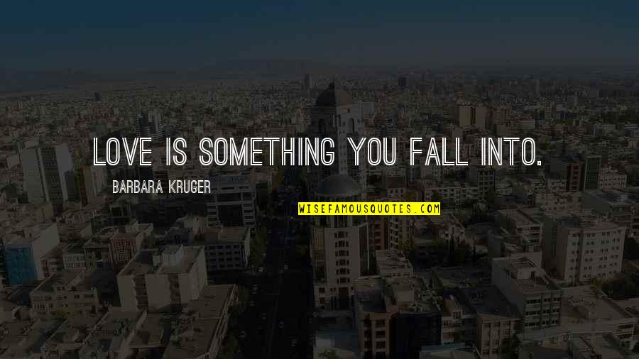 Satya Yuga Quotes By Barbara Kruger: Love is something you fall into.
