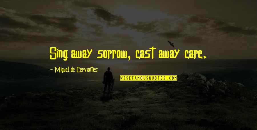 Satya Yuga Quotes By Miguel De Cervantes: Sing away sorrow, cast away care.