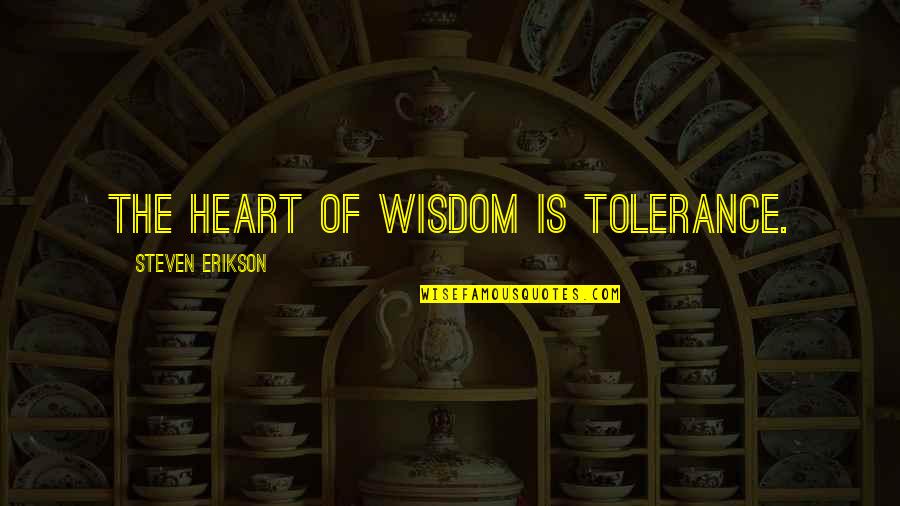 Satyagraha Movie Quotes By Steven Erikson: The heart of wisdom is tolerance.