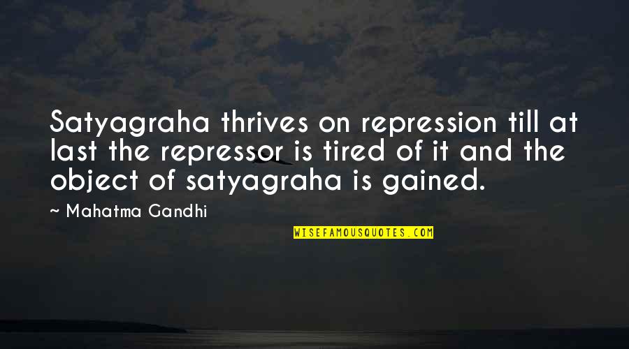 Satyagraha Quotes By Mahatma Gandhi: Satyagraha thrives on repression till at last the