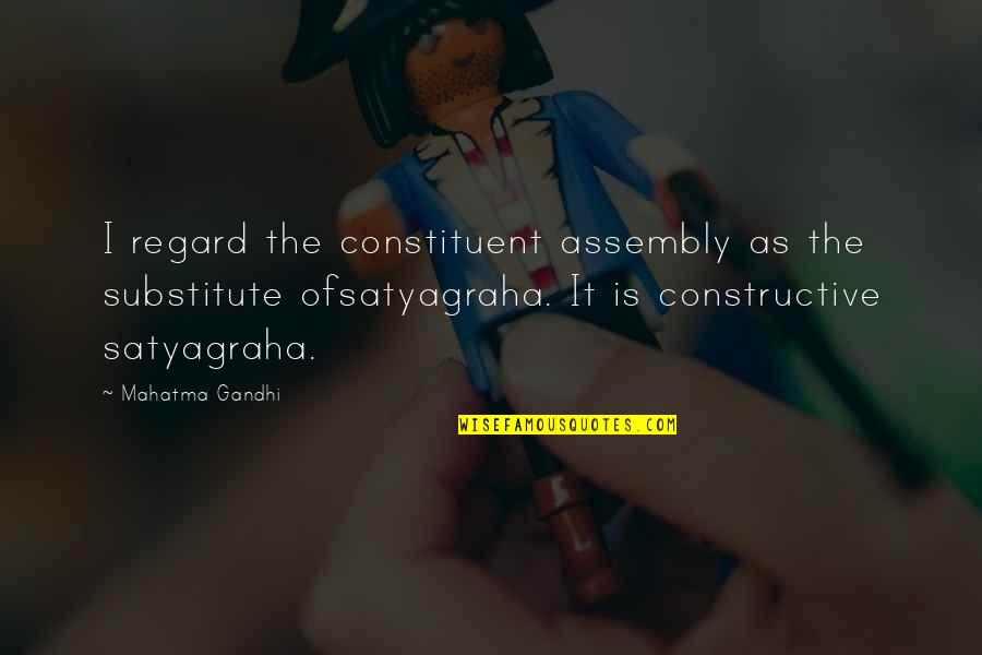 Satyagraha Quotes By Mahatma Gandhi: I regard the constituent assembly as the substitute