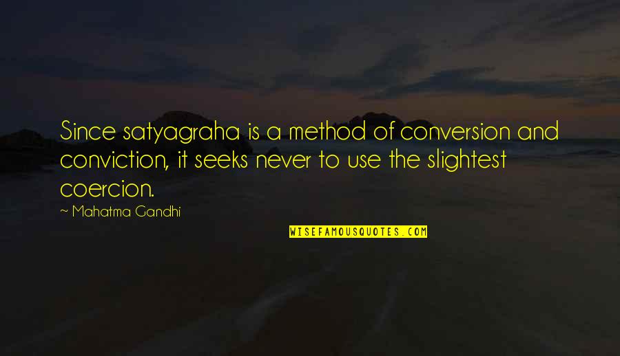 Satyagraha Quotes By Mahatma Gandhi: Since satyagraha is a method of conversion and