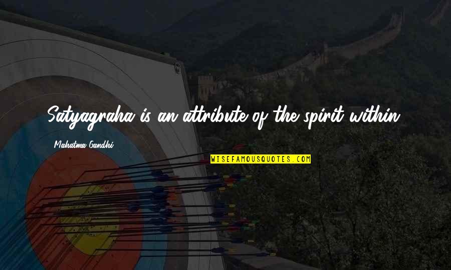 Satyagraha Quotes By Mahatma Gandhi: Satyagraha is an attribute of the spirit within. Satyagraha Quotes By Mahatma Gandhi: Satyagraha is an attribute of the spirit within.