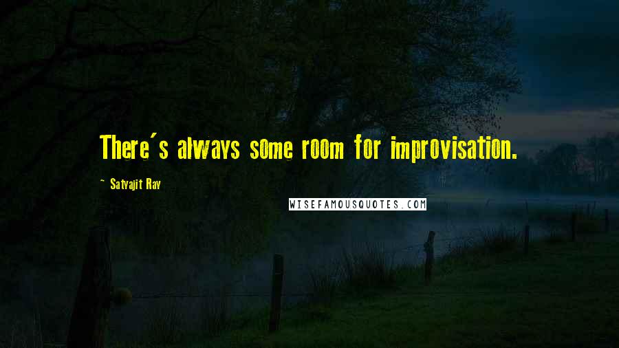 Satyajit Ray quotes: There's always some room for improvisation.