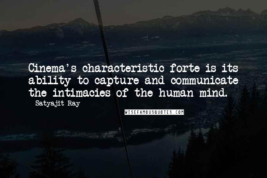 Satyajit Ray quotes: Cinema's characteristic forte is its ability to capture and communicate the intimacies of the human mind. Satyajit Ray quotes: Cinema's characteristic forte is its ability to capture and communicate the intimacies of the human mind.