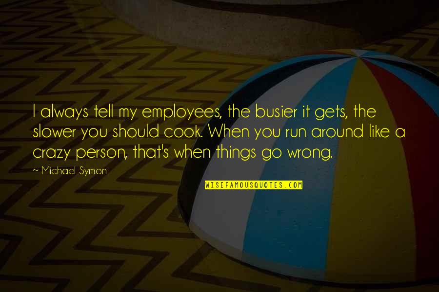Satyanand Writer Quotes By Michael Symon: I always tell my employees, the busier it Satyanand Writer Quotes By Michael Symon: I always tell my employees, the busier it