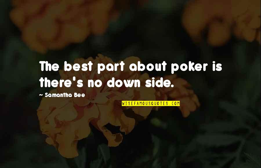 Satyanand Writer Quotes By Samantha Bee: The best part about poker is there's no Satyanand Writer Quotes By Samantha Bee: The best part about poker is there's no