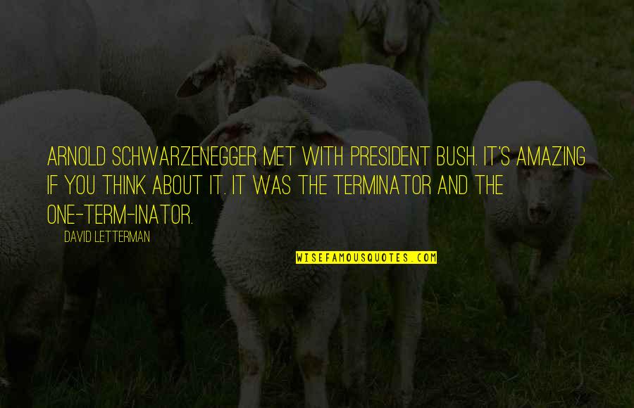 Satyananda Bogota Quotes By David Letterman: Arnold Schwarzenegger met with President Bush. It's amazing Satyananda Bogota Quotes By David Letterman: Arnold Schwarzenegger met with President Bush. It's amazing